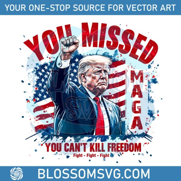 you-missed-you-cant-kill-freedom-funny-trump-2024-png