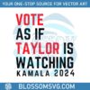 vote-as-if-taylor-is-watching-kamala-2024-svg