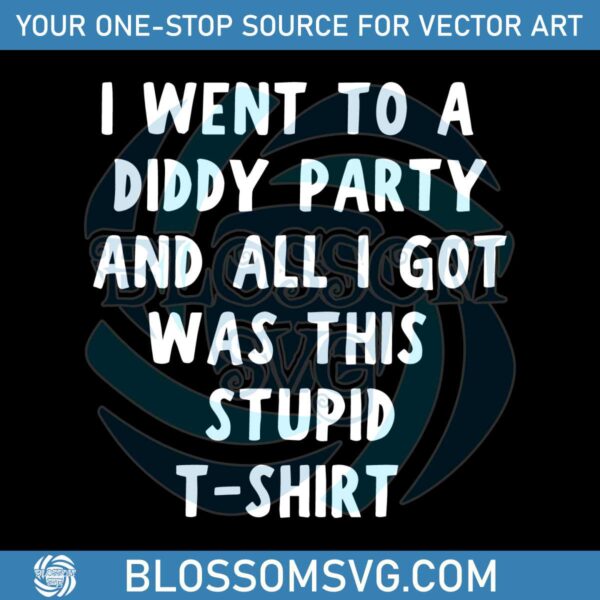 i-went-to-a-diddy-party-and-all-i-got-was-this-stupid-tshirt-svg